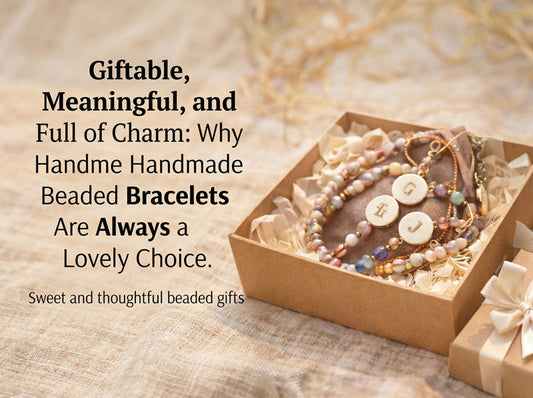 Giftable, Meaningful, and Full of Charm: Why Handmade Beaded Bracelets Are Always a Lovely Choice